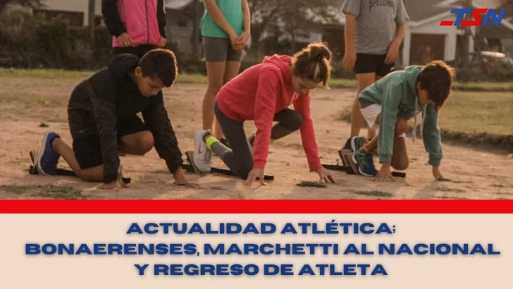 Actualidad atlética: Juegos bonaerenses, Marchetti al Nacional y regreso de Alcorta